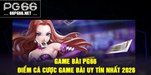 Game bài PG66 – Điểm cá cược game bài uy tín nhất 2026